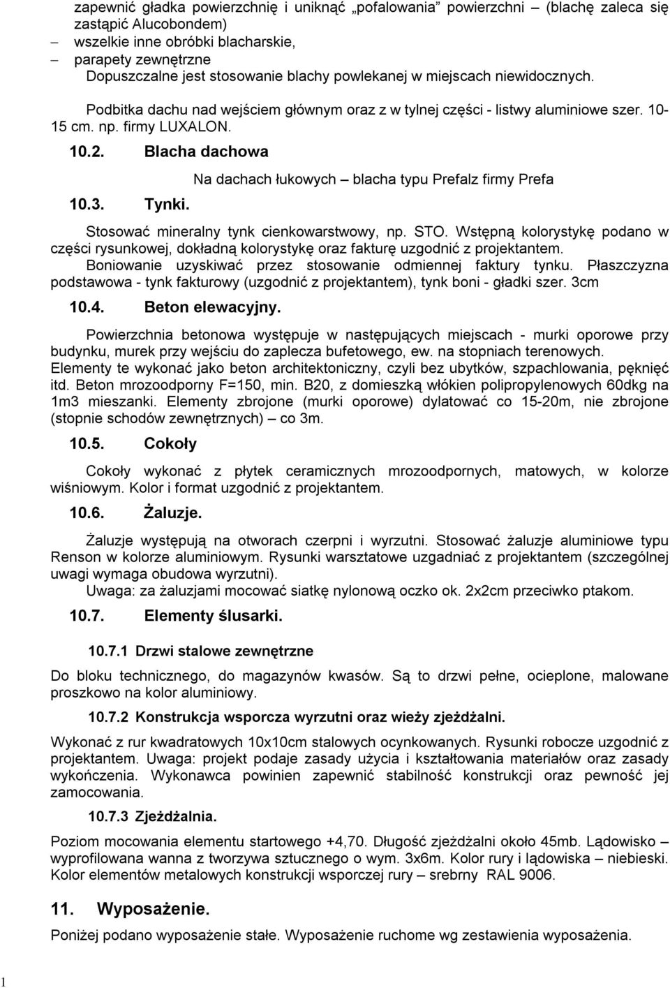 Na dachach łukowych blacha typu Prefalz firmy Prefa Stosowa mineralny tynk cienkowarstwowy, np. STO. Wst pn kolorystyk podano w cz ci rysunkowej, dokładn kolorystyk oraz faktur uzgodni z projektantem.