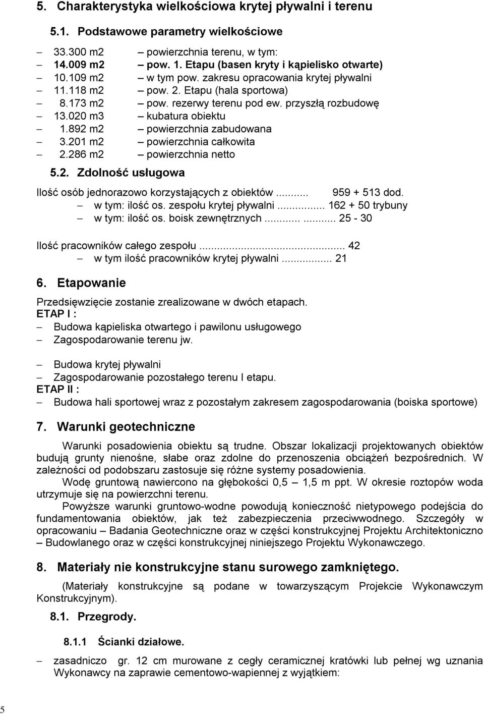 892 m2 powierzchnia zabudowana 3.201 m2 powierzchnia całkowita 2.286 m2 powierzchnia netto 5.2. Zdolno usługowa Ilo osób jednorazowo korzystaj cych z obiektów... 959 + 513 dod. w tym: ilo os.