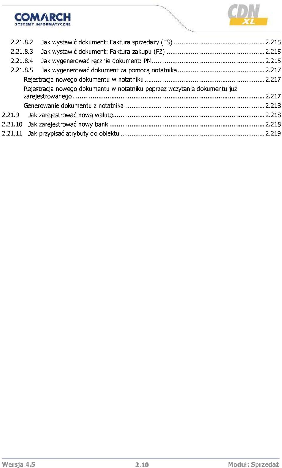 ..2.217 Generowanie dokumentu z notatnika...2.218 2.21.9 Jak zarejestrować nową walutę...2.218 2.21.10 Jak zarejestrować nowy bank...2.218 2.21.11 Jak przypisać atrybuty do obiektu.