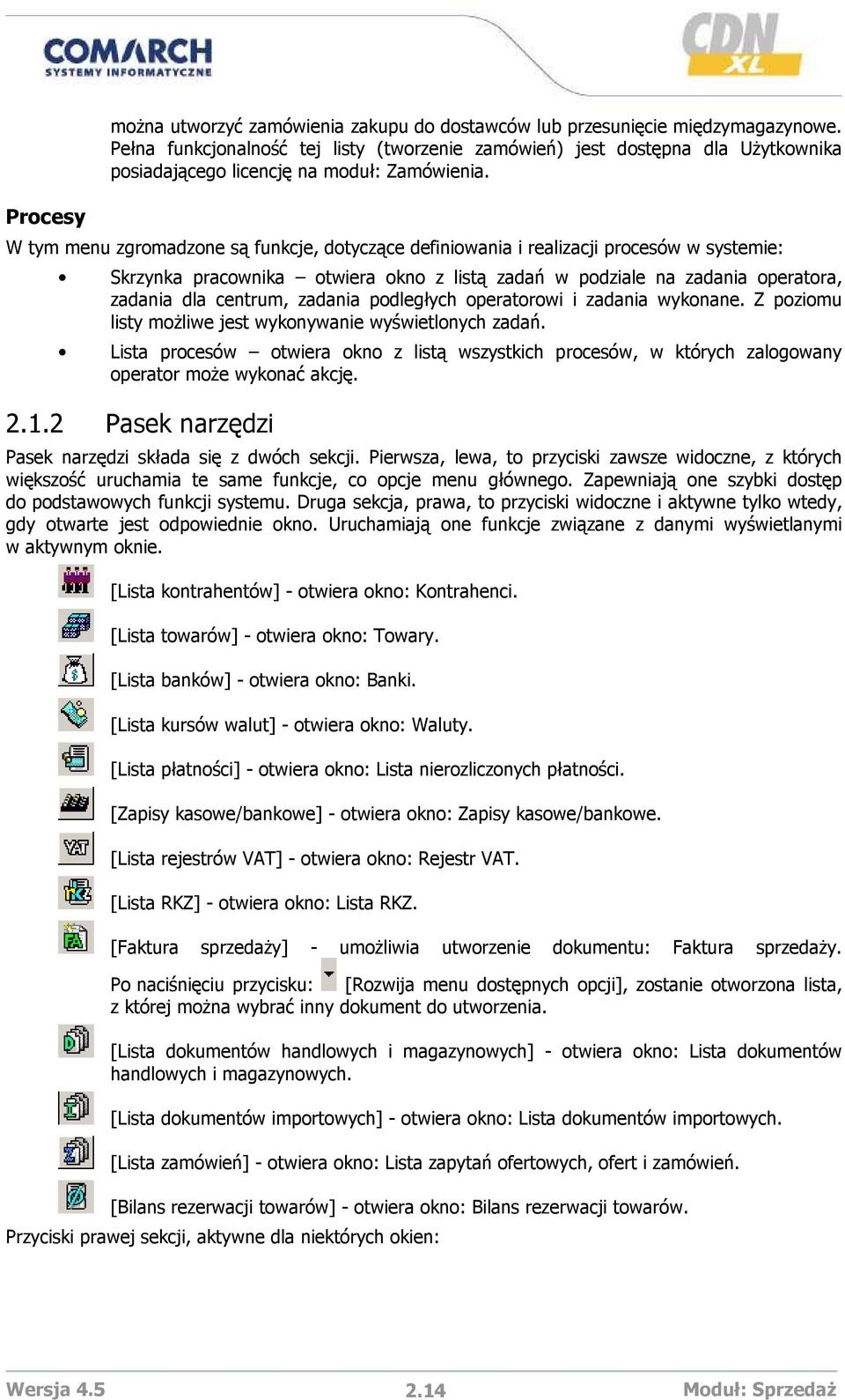 W tym menu zgromadzone są funkcje, dotyczące definiowania i realizacji procesów w systemie: Skrzynka pracownika otwiera okno z listą zadań w podziale na zadania operatora, zadania dla centrum,