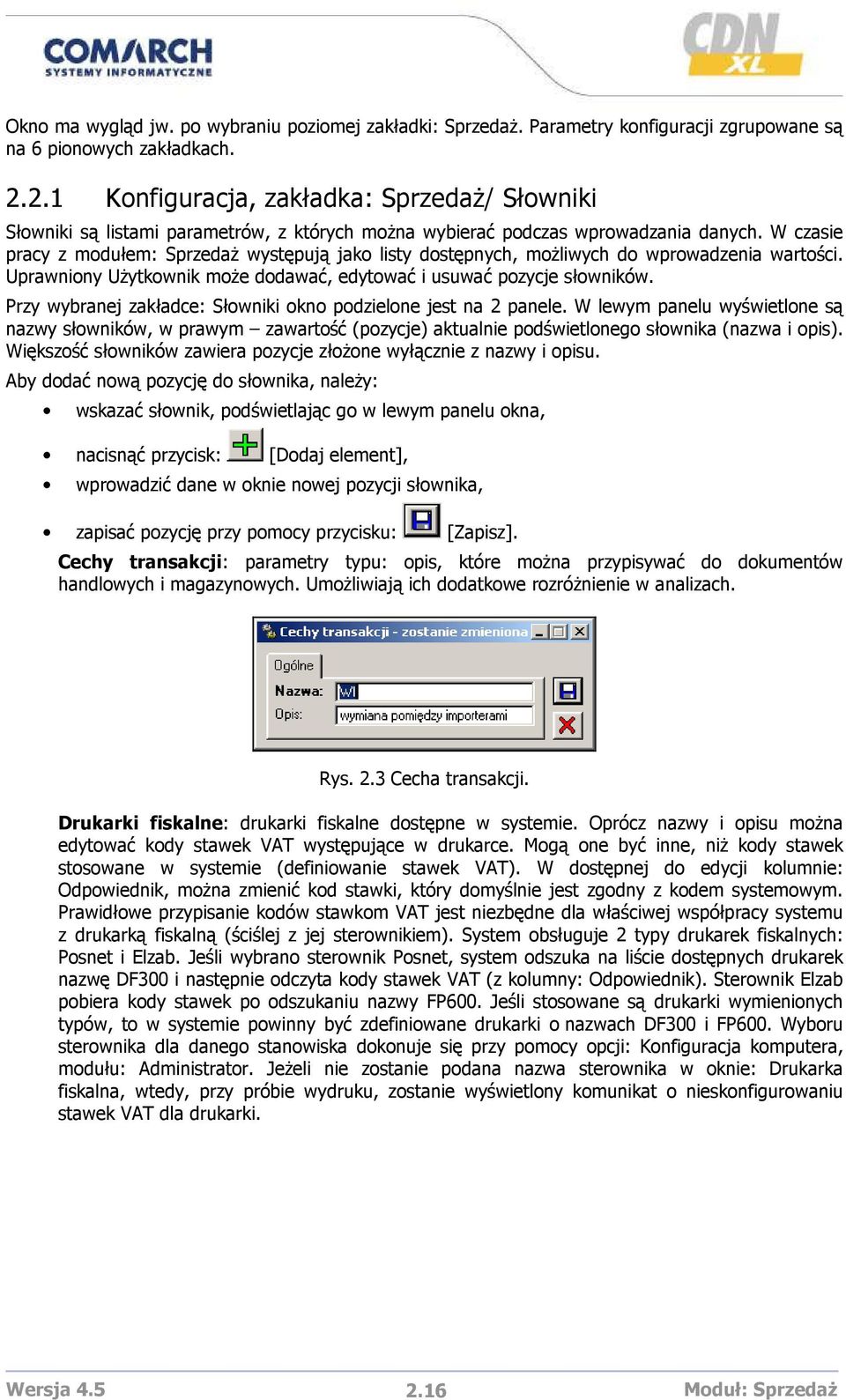 W czasie pracy z modułem: SprzedaŜ występują jako listy dostępnych, moŝliwych do wprowadzenia wartości. Uprawniony UŜytkownik moŝe dodawać, edytować i usuwać pozycje słowników.