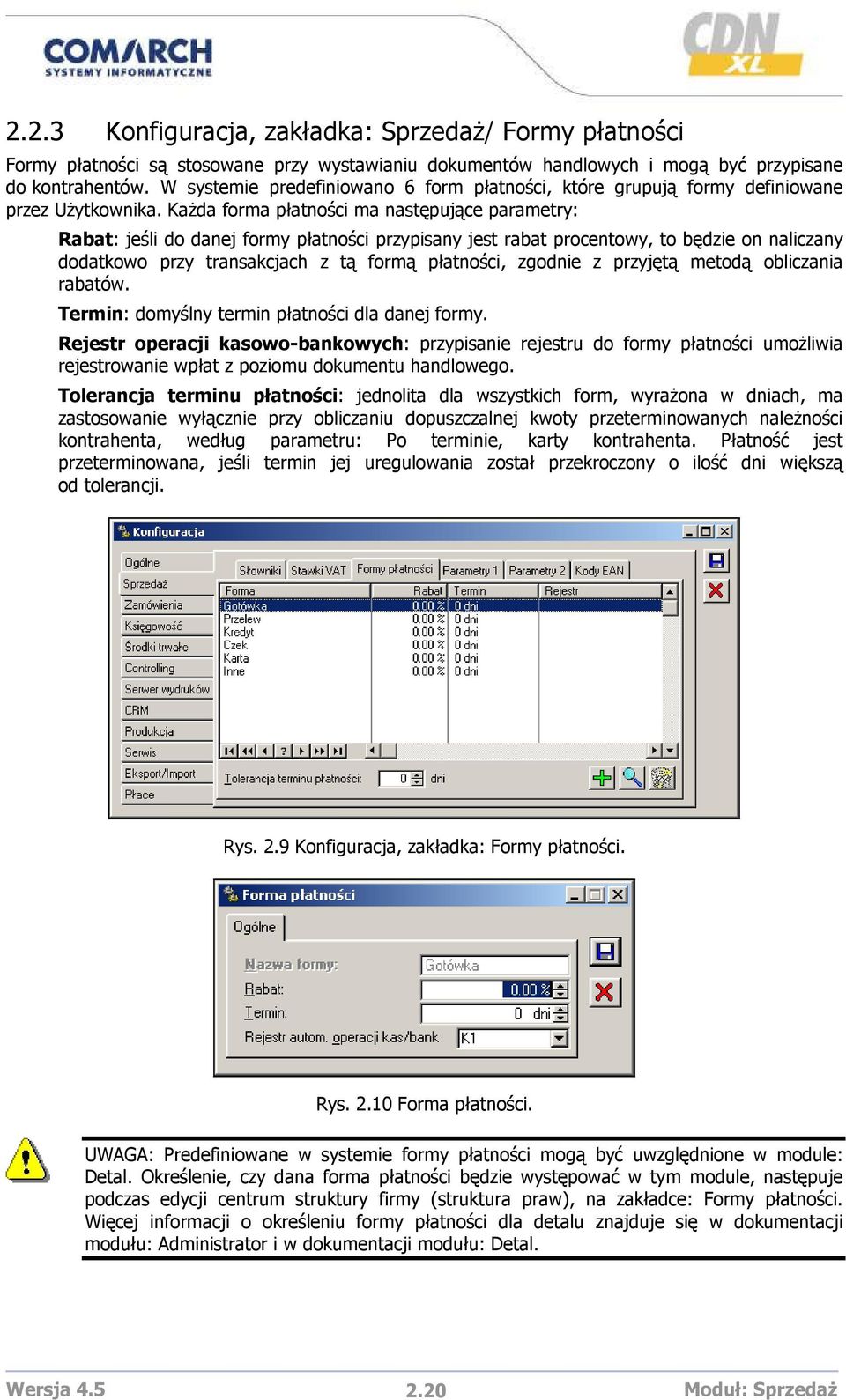 KaŜda forma płatności ma następujące parametry: Rabat: jeśli do danej formy płatności przypisany jest rabat procentowy, to będzie on naliczany dodatkowo przy transakcjach z tą formą płatności,