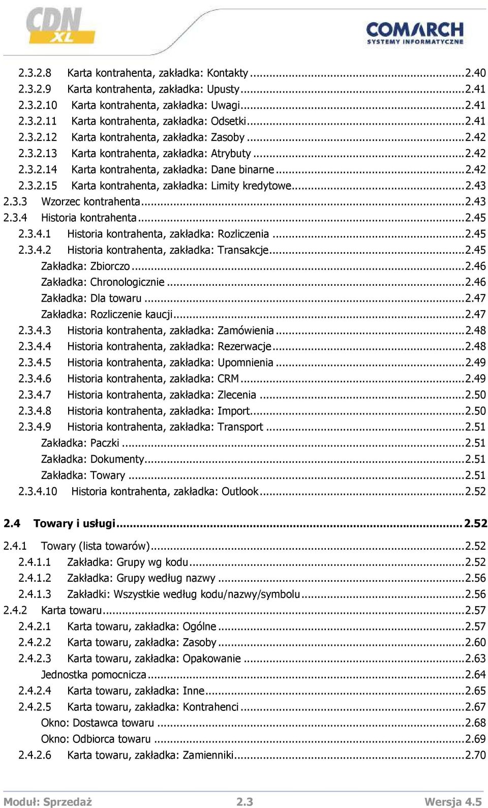 ..2.43 2.3.3 Wzorzec kontrahenta...2.43 2.3.4 Historia kontrahenta...2.45 2.3.4.1 Historia kontrahenta, zakładka: Rozliczenia...2.45 2.3.4.2 Historia kontrahenta, zakładka: Transakcje...2.45 Zakładka: Zbiorczo.