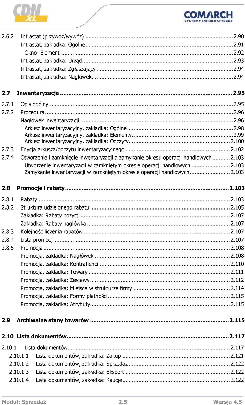 ..2.99 Arkusz inwentaryzacyjny, zakładka: Odczyty...2.100 2.7.3 Edycja arkusza/odczytu inwentaryzacyjnego...2.102 2.7.4 Otworzenie i zamknięcie inwentaryzacji a zamykanie okresu operacji handlowych...2.103 Utworzenie inwentaryzacji w zamkniętym okresie operacji handlowych.