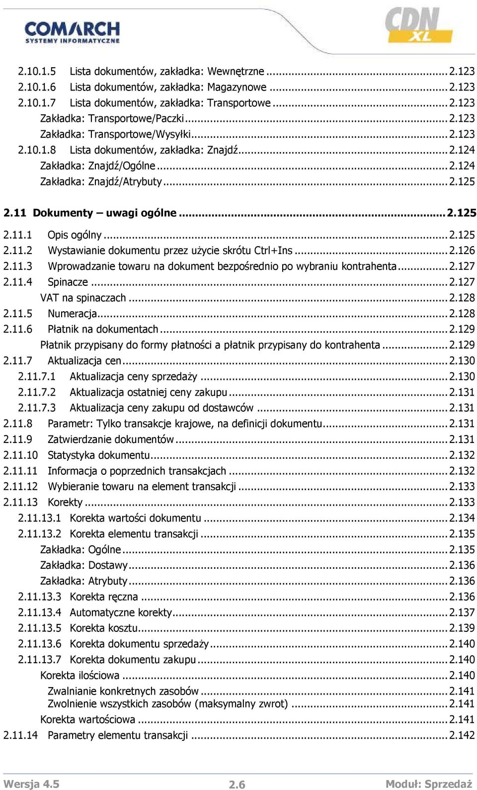 ..2.125 2.11.2 Wystawianie dokumentu przez uŝycie skrótu Ctrl+Ins...2.126 2.11.3 Wprowadzanie towaru na dokument bezpośrednio po wybraniu kontrahenta...2.127 2.11.4 Spinacze...2.127 VAT na spinaczach.