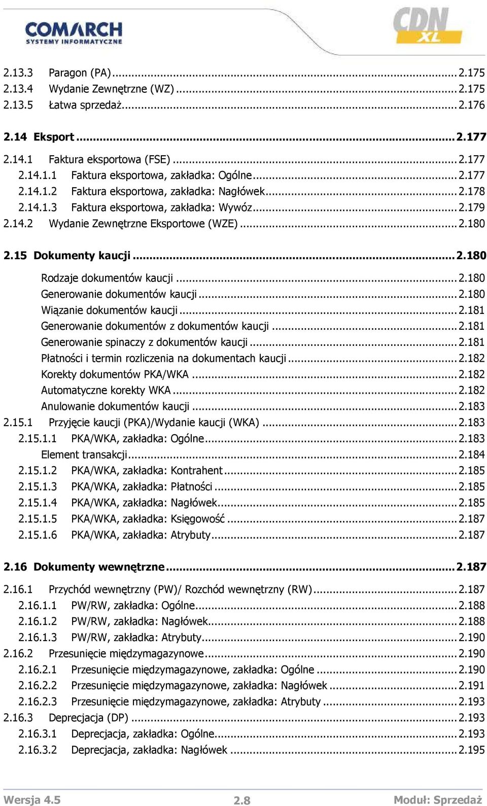 ..2.180 Generowanie dokumentów kaucji...2.180 Wiązanie dokumentów kaucji...2.181 Generowanie dokumentów z dokumentów kaucji...2.181 Generowanie spinaczy z dokumentów kaucji...2.181 Płatności i termin rozliczenia na dokumentach kaucji.