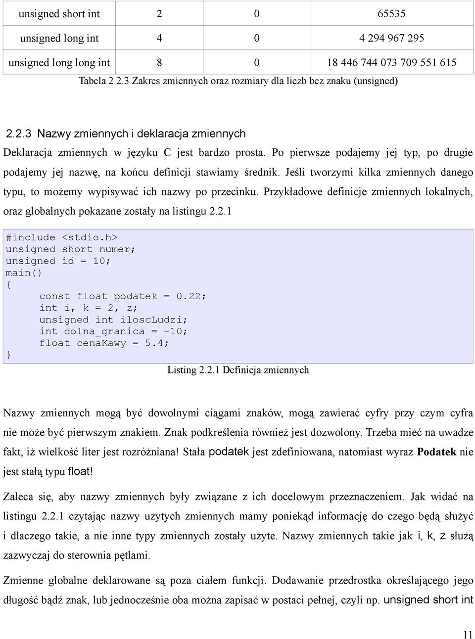 Przykładowe definicje zmiennych lokalnych, oraz globalnych pokazane zostały na listingu 2.2.1 unsigned short numer; unsigned id = 10; main() const float podatek = 0.