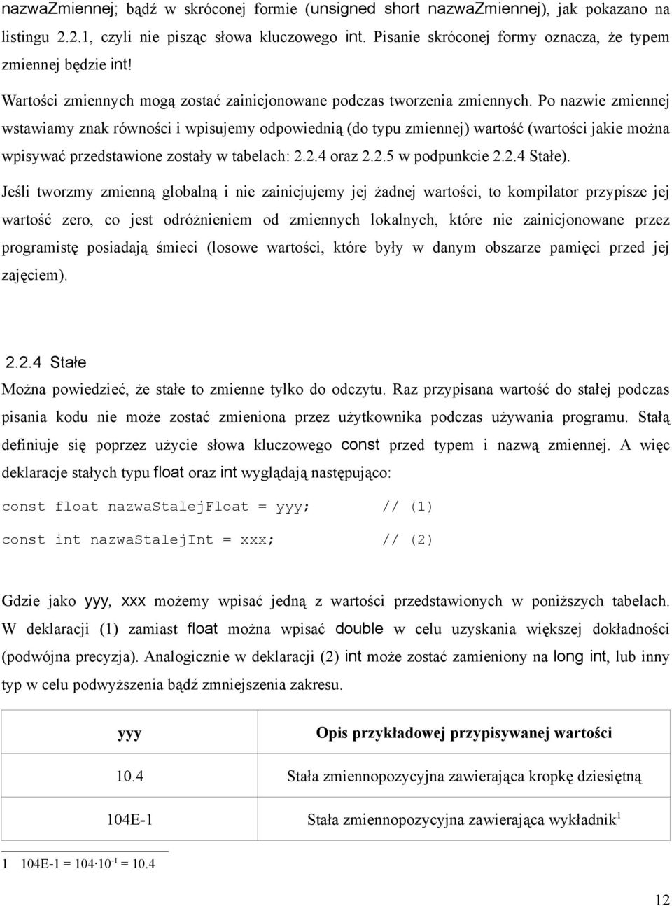 Po nazwie zmiennej wstawiamy znak równości i wpisujemy odpowiednią (do typu zmiennej) wartość (wartości jakie można wpisywać przedstawione zostały w tabelach: 2.2.4 oraz 2.2.5 w podpunkcie 2.2.4 Stałe).
