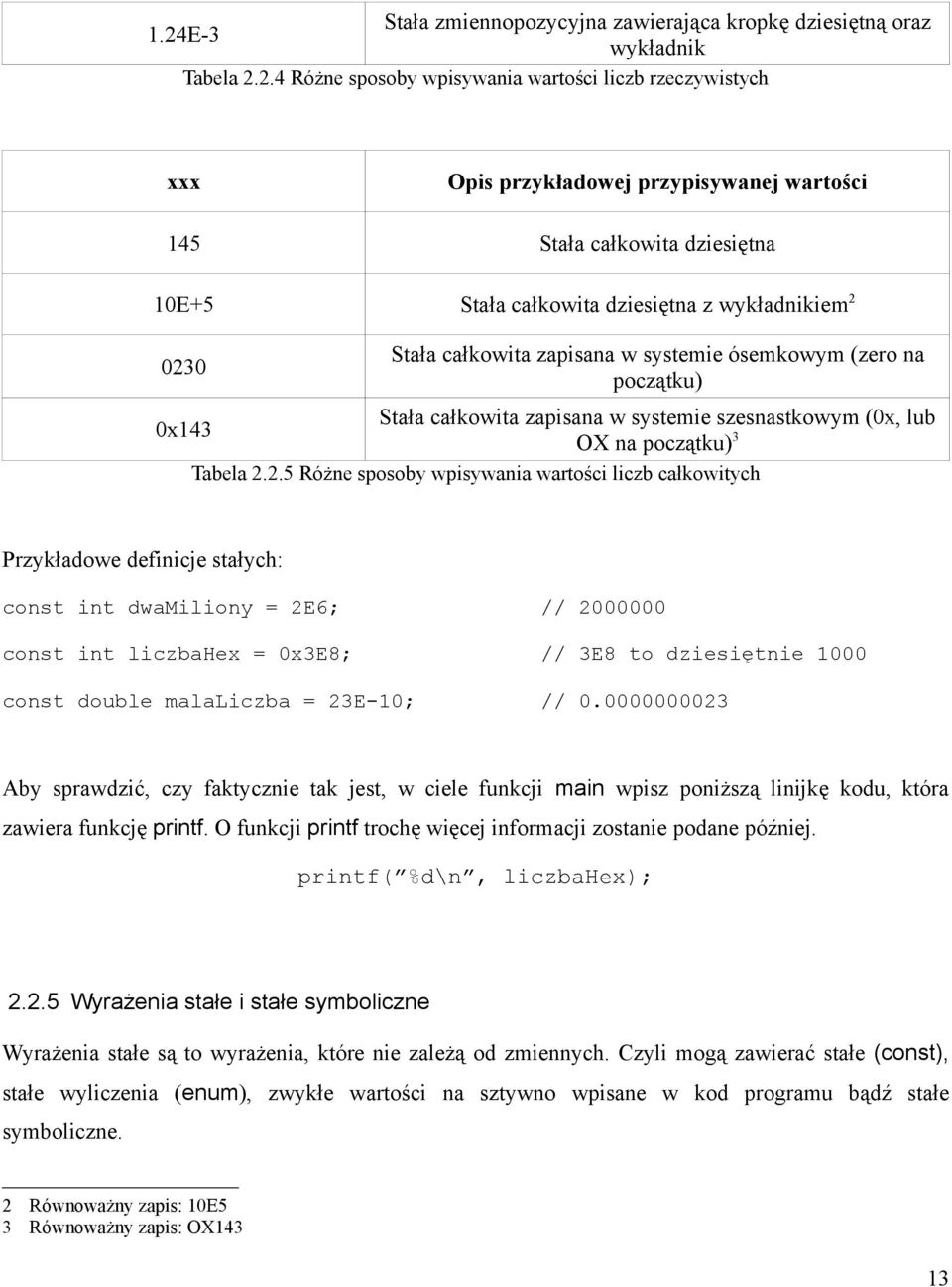 2.4 Różne sposoby wpisywania wartości liczb rzeczywistych xxx Opis przykładowej przypisywanej wartości 145 Stała całkowita dziesiętna 10E+5 Stała całkowita dziesiętna z wykładnikiem 2 0230 Stała