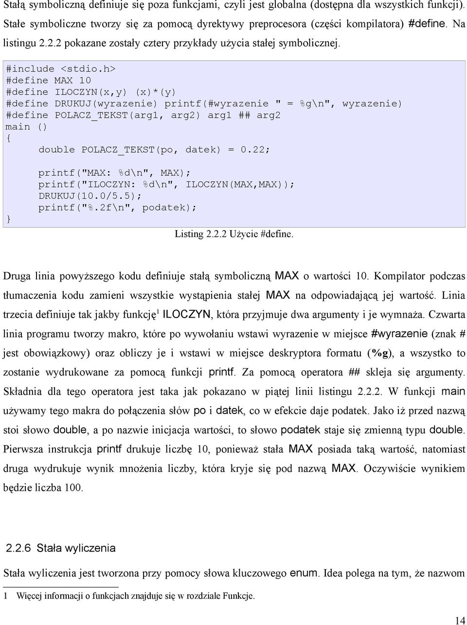 #define MAX 10 #define ILOCZYN(x,y) (x)*(y) #define DRUKUJ(wyrazenie) printf(#wyrazenie " = %g\n", wyrazenie) #define POLACZ_TEKST(arg1, arg2) arg1 ## arg2 main () double POLACZ_TEKST(po, datek) = 0.