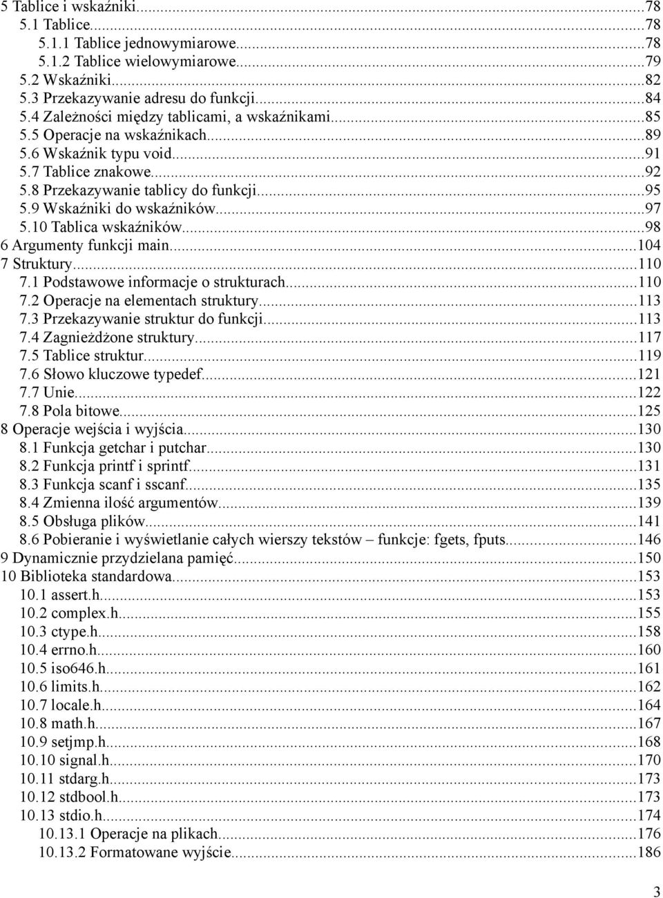 9 Wskaźniki do wskaźników...97 5.10 Tablica wskaźników...98 6 Argumenty funkcji main...104 7 Struktury...110 7.1 Podstawowe informacje o strukturach...110 7.2 Operacje na elementach struktury...113 7.