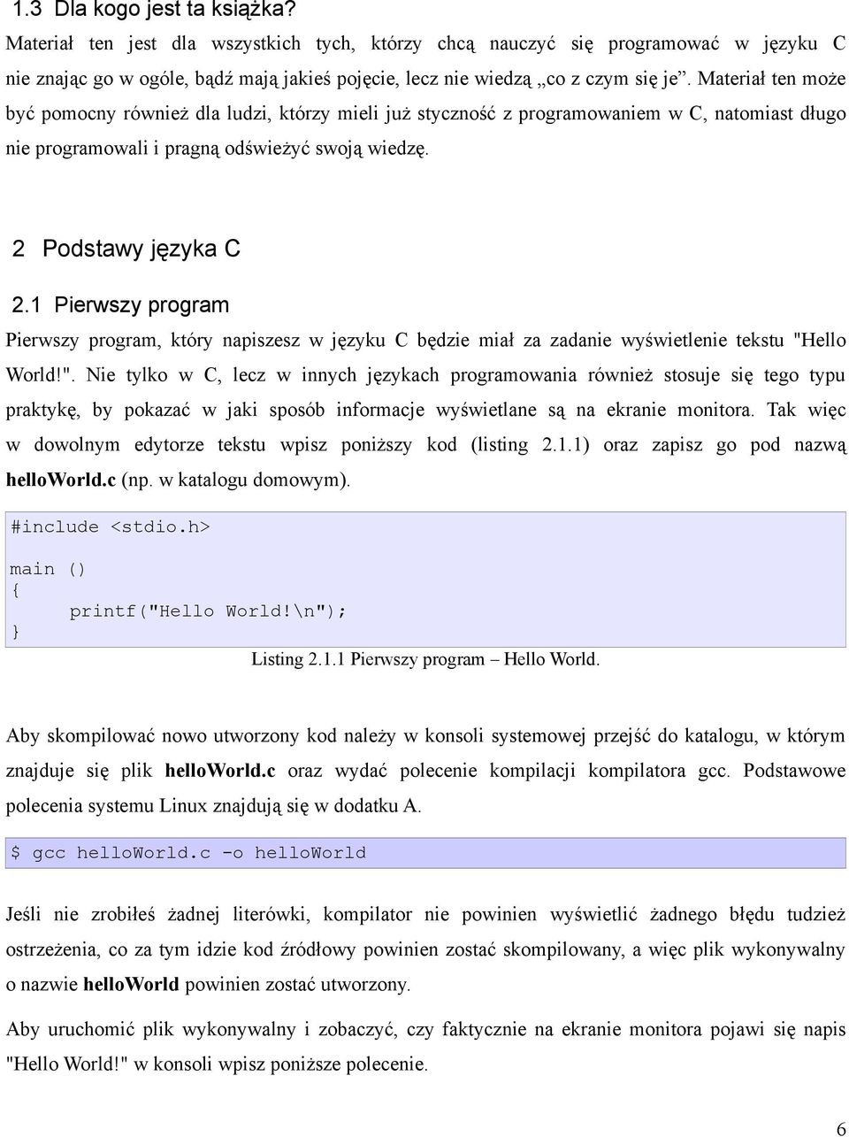 1 Pierwszy program Pierwszy program, który napiszesz w języku C będzie miał za zadanie wyświetlenie tekstu "H