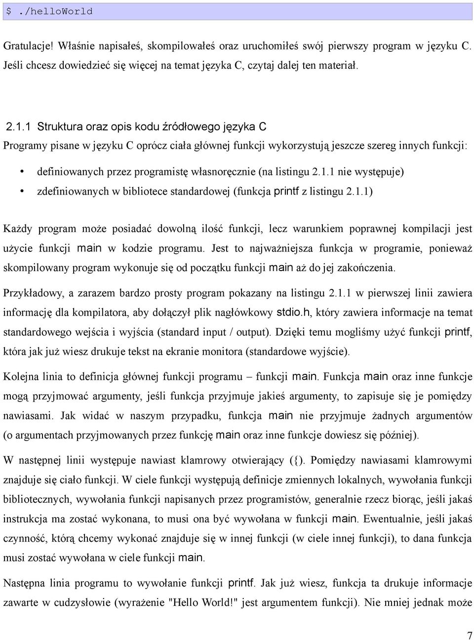 listingu 2.1.1 nie występuje) zdefiniowanych w bibliotece standardowej (funkcja printf z listingu 2.1.1) Każdy program może posiadać dowolną ilość funkcji, lecz warunkiem poprawnej kompilacji jest użycie funkcji main w kodzie programu.