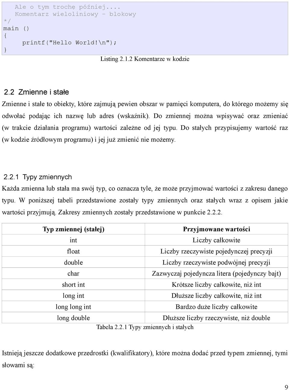 Do zmiennej można wpisywać oraz zmieniać (w trakcie działania programu) wartości zależne od jej typu. Do stałych przypisujemy wartość raz (w kodzie źródłowym programu) i jej już zmienić nie możemy. 2.