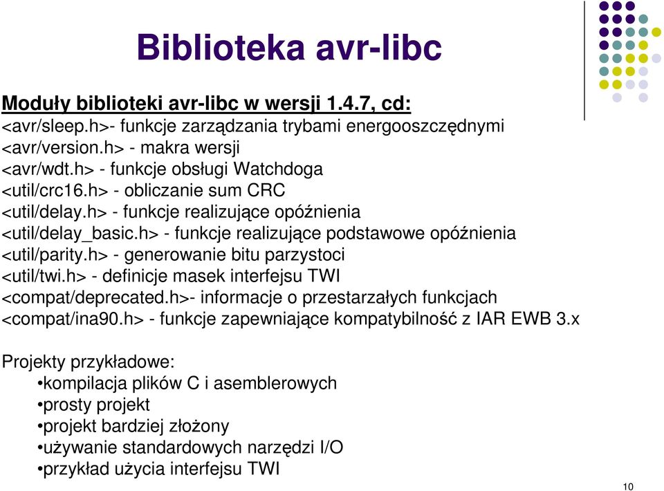 h> - funkcje realizujce podstawowe opónienia <util/parity.h> - generowanie bitu parzystoci <util/twi.h> - definicje masek interfejsu TWI <compat/deprecated.