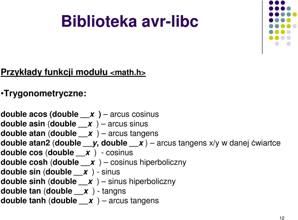 x ) arcus tangens double atan2 (double y, double x ) arcus tangens x/y w danej wiartce double cos (double x ) -