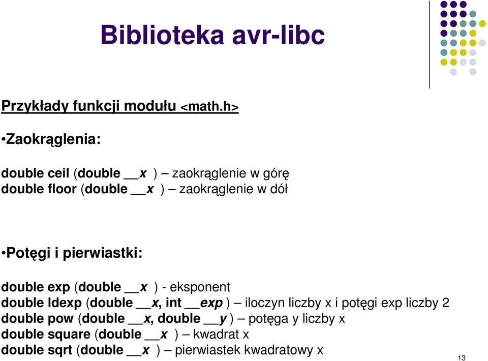 dół Potgi i pierwiastki: double exp (double x ) - eksponent double ldexp (double x, int exp )