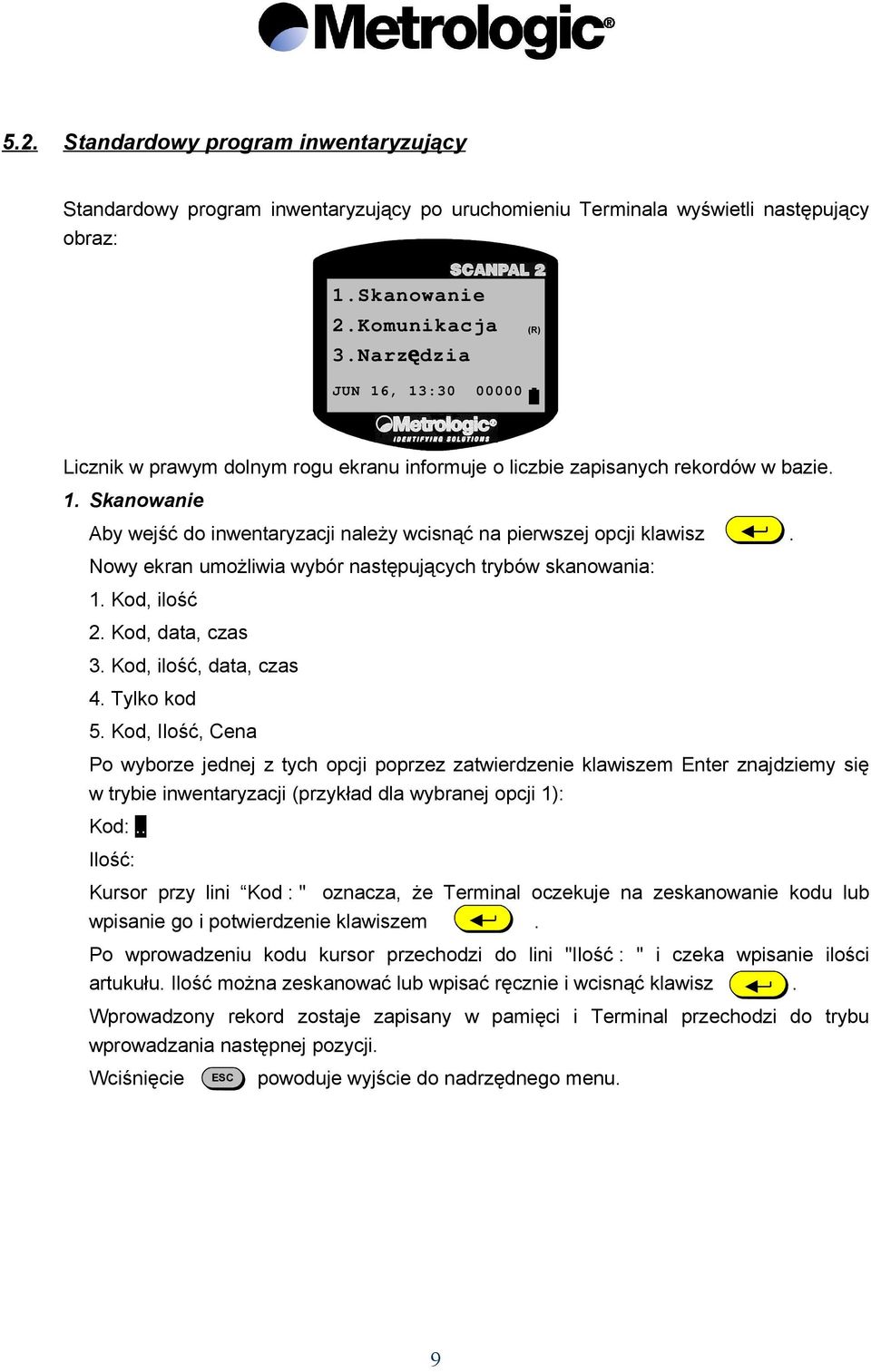 Nowy ekran umożliwia wybór następujących trybów skanowania: 1. Kod, ilość 2. Kod, data, czas 3. Kod, ilość, data, czas 4. Tylko kod 5.