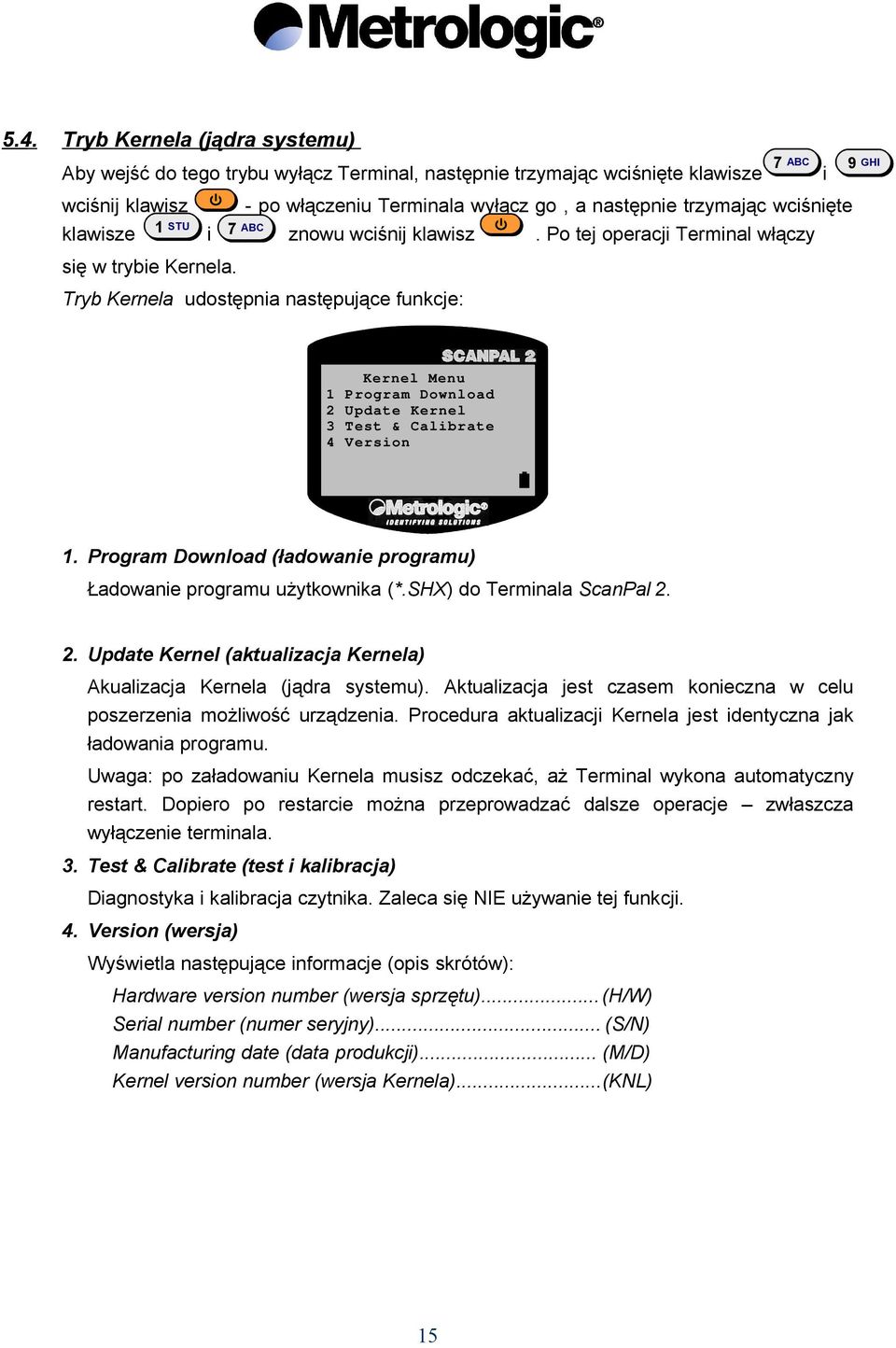 Tryb Kernela udostępnia następujące funkcje: Kernel Menu 1 Program Download 2 Update Kernel 3 Test & Calibrate 4 Version 1. Program Download (ładowanie programu) Ładowanie programu użytkownika (*.