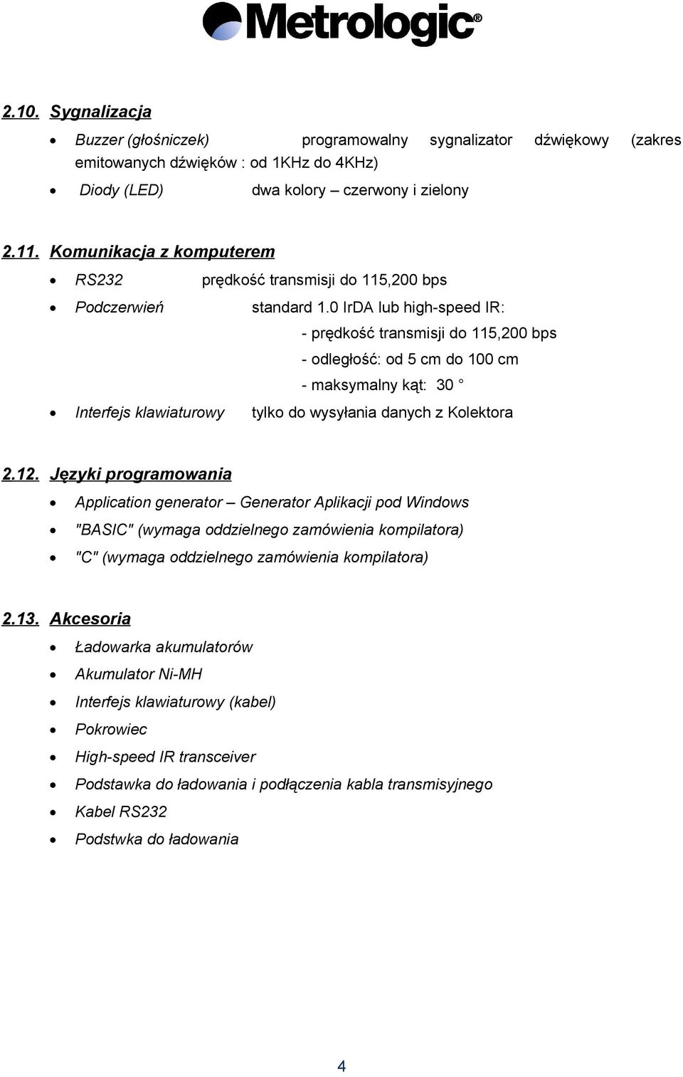 0 IrDA lub high-speed IR: - prędkość transmisji do 115,200 bps - odległość: od 5 cm do 100 cm - maksymalny kąt: 30 Interfejs klawiaturowy tylko do wysyłania danych z Kolektora 2.12.