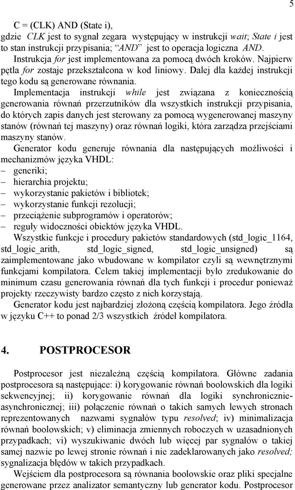 Implementacja instrukcji while jest związana z koniecznością generowania równań przerzutników dla wszystkich instrukcji przypisania, do których zapis danych jest sterowany za pomocą wygenerowanej