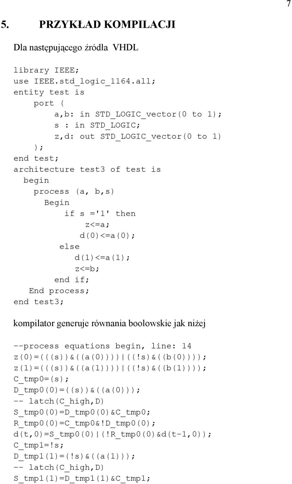 ='1' then z<=a; d(0)<=a(0); else d(1)<=a(1); z<=b; end if; End process; end test3; kompilator generuje równania boolowskie jak niżej --process equations begin, line: 14 z(0)=(((s))&((a(0))))