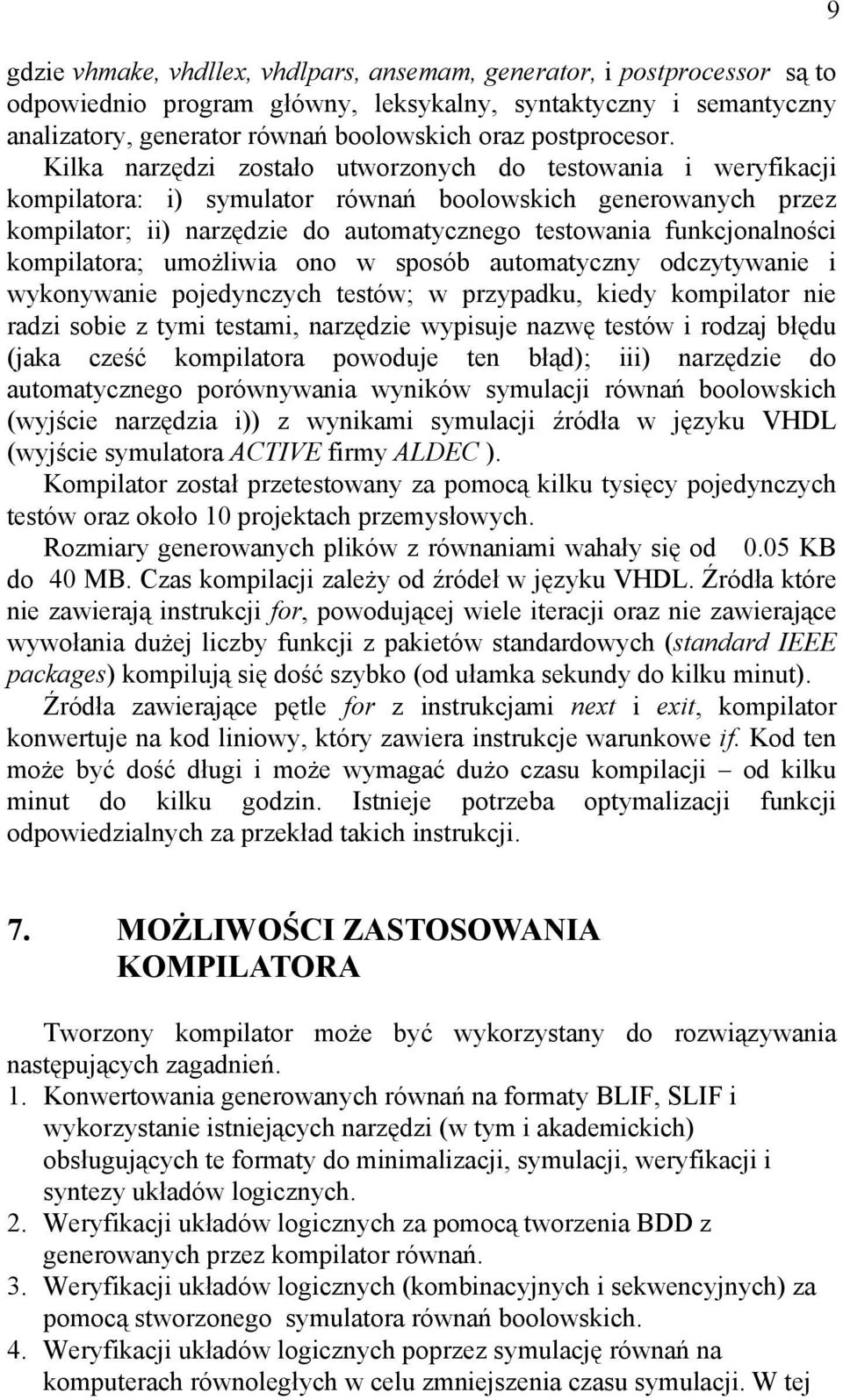 Kilka narzędzi zostało utworzonych do testowania i weryfikacji kompilatora: i) symulator równań boolowskich generowanych przez kompilator; ii) narzędzie do automatycznego testowania funkcjonalności