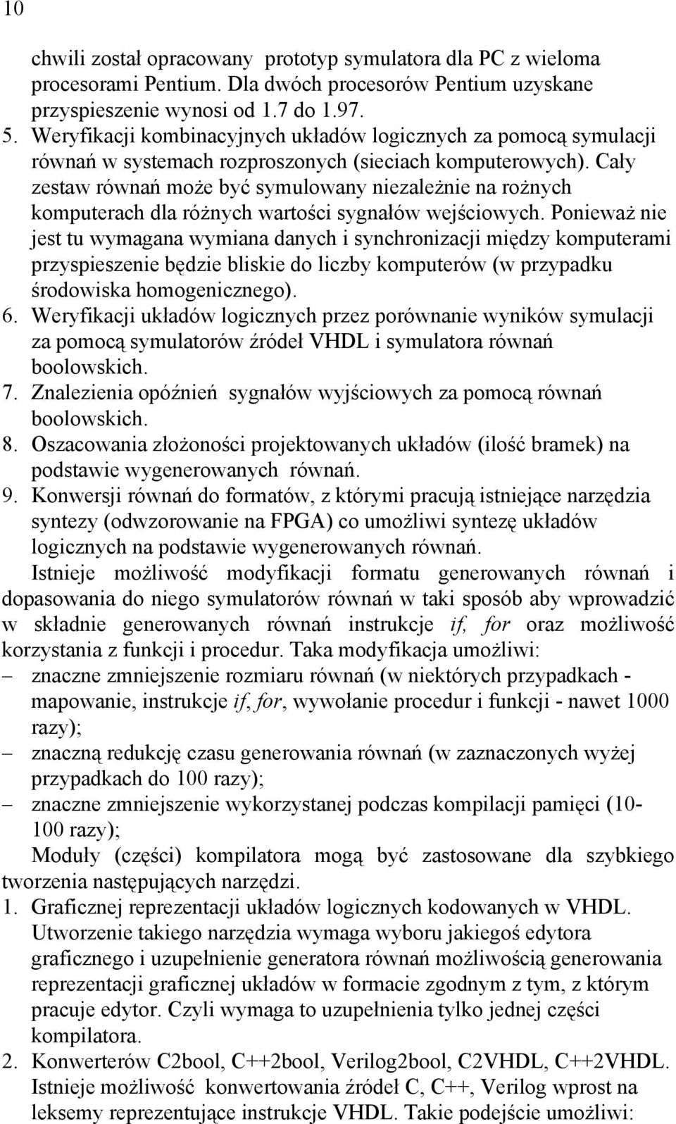 Cały zestaw równań może być symulowany niezależnie na rożnych komputerach dla różnych wartości sygnałów wejściowych.