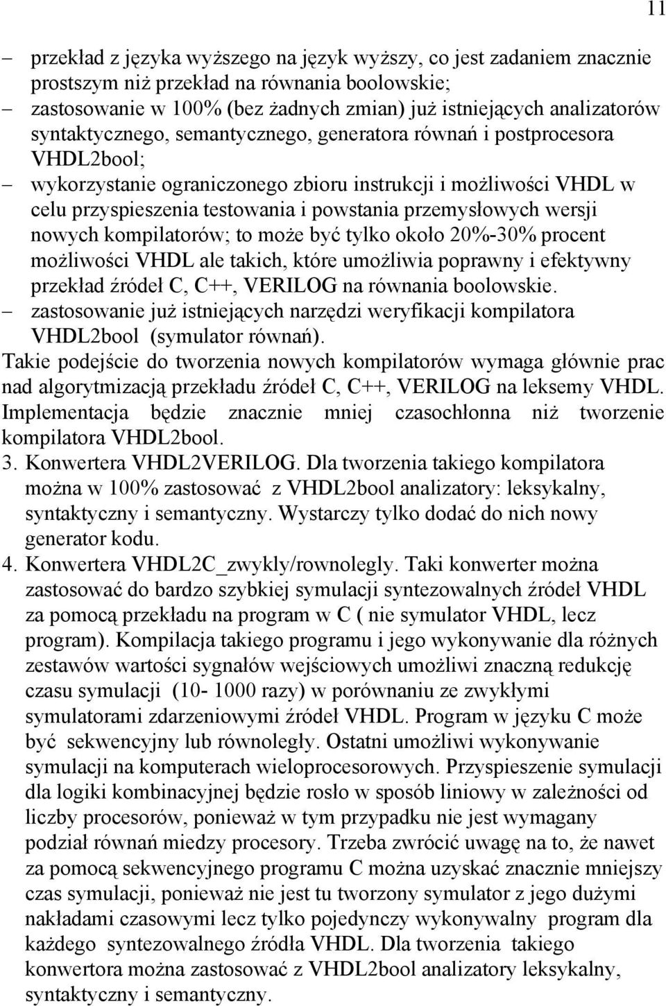 wersji nowych kompilatorów; to może być tylko około 20%-30% procent możliwości VHDL ale takich, które umożliwia poprawny i efektywny przekład źródeł C, C++, VERILOG na równania boolowskie.