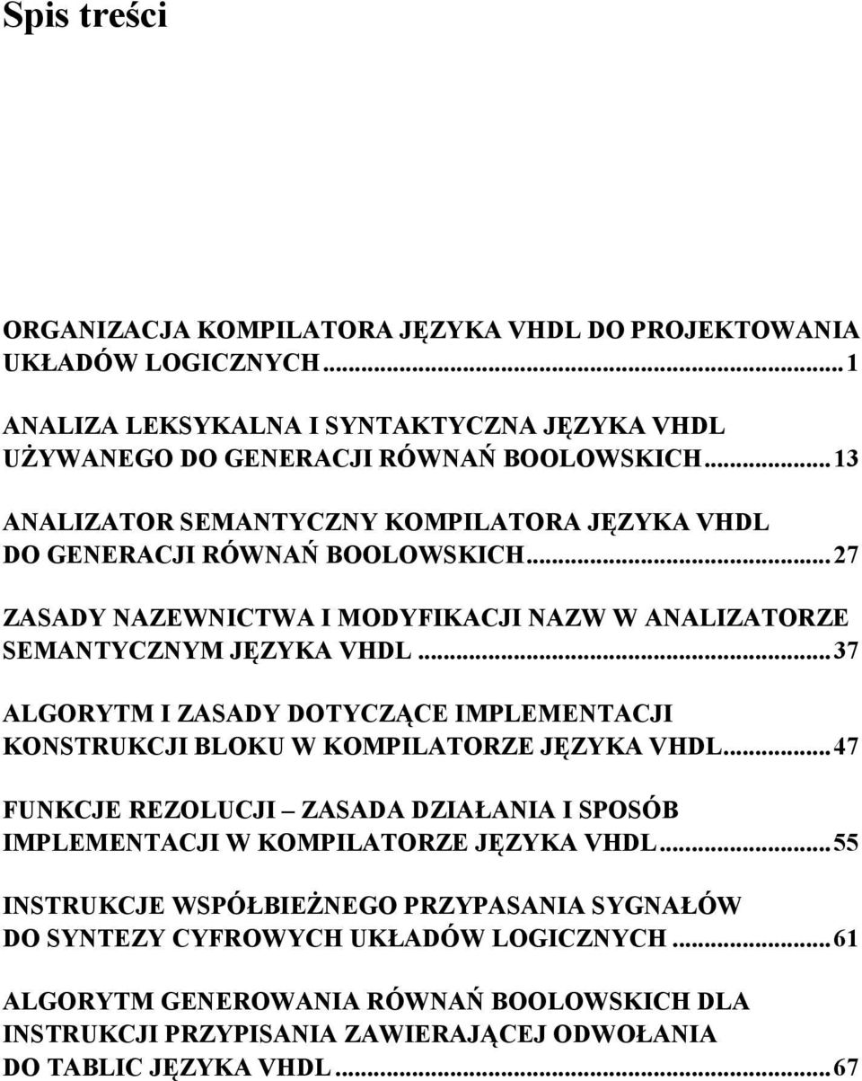 ..37 ALGORYTM I ZASADY DOTYCZĄCE IMPLEMENTACJI KONSTRUKCJI BLOKU W KOMPILATORZE JĘZYKA VHDL...47 FUNKCJE REZOLUCJI ZASADA DZIAŁANIA I SPOSÓB IMPLEMENTACJI W KOMPILATORZE JĘZYKA VHDL.