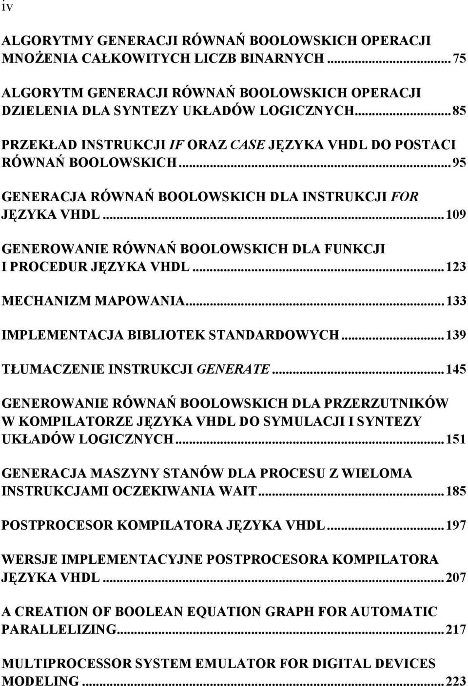 ..109 GENEROWANIE RÓWNAŃ BOOLOWSKICH DLA FUNKCJI I PROCEDUR JĘZYKA VHDL...123 MECHANIZM MAPOWANIA...133 IMPLEMENTACJA BIBLIOTEK STANDARDOWYCH...139 TŁUMACZENIE INSTRUKCJI GENERATE.