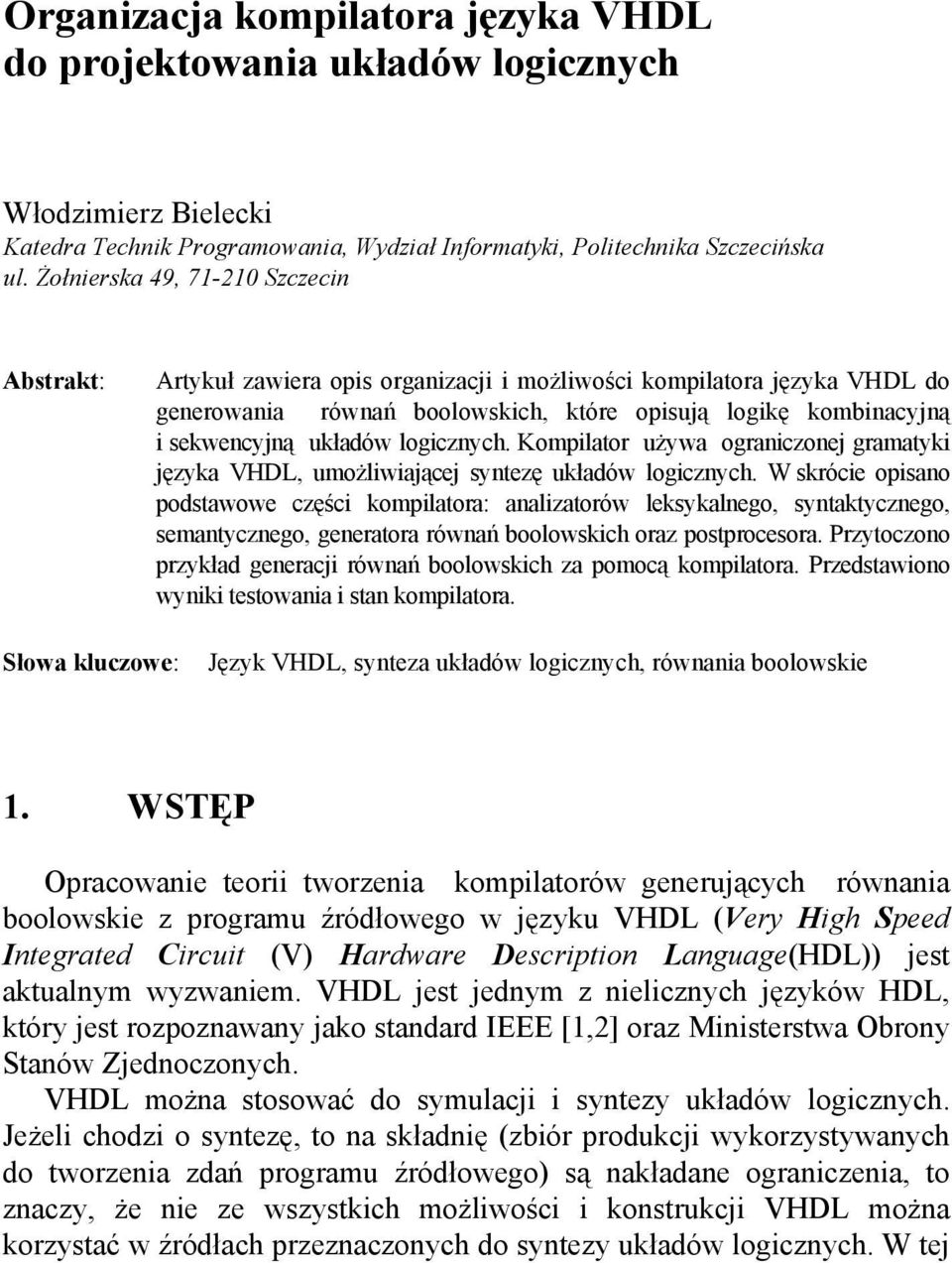 układów logicznych. Kompilator używa ograniczonej gramatyki języka VHDL, umożliwiającej syntezę układów logicznych.