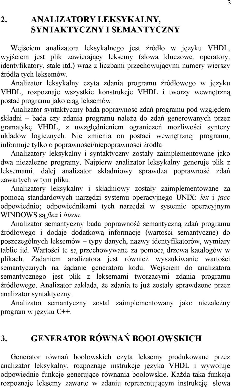 Analizator leksykalny czyta zdania programu źródłowego w języku VHDL, rozpoznaje wszystkie konstrukcje VHDL i tworzy wewnętrzną postać programu jako ciąg leksemów.