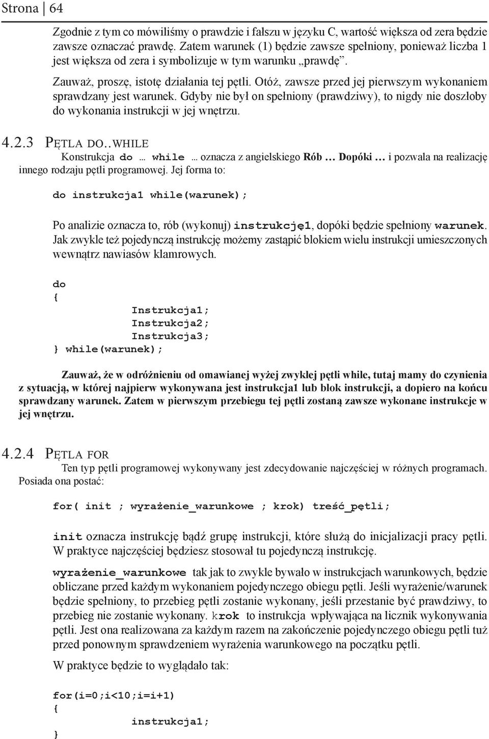 Otóż, zawsze przed jej pierwszym wykonaniem sprawdzany jest warunek. Gdyby nie był on spełniony (prawdziwy), to nigdy nie doszłoby do wykonania instrukcji w jej wnętrzu. 4.2.3 Pętla do.