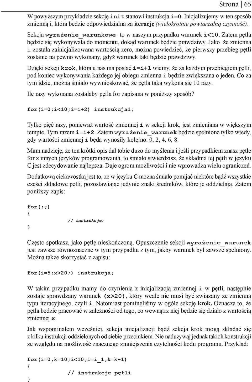 Jako że zmienna i została zainicjalizowana wartością zero, można powiedzieć, że pierwszy przebieg pętli zostanie na pewno wykonany, gdyż warunek taki będzie prawdziwy.