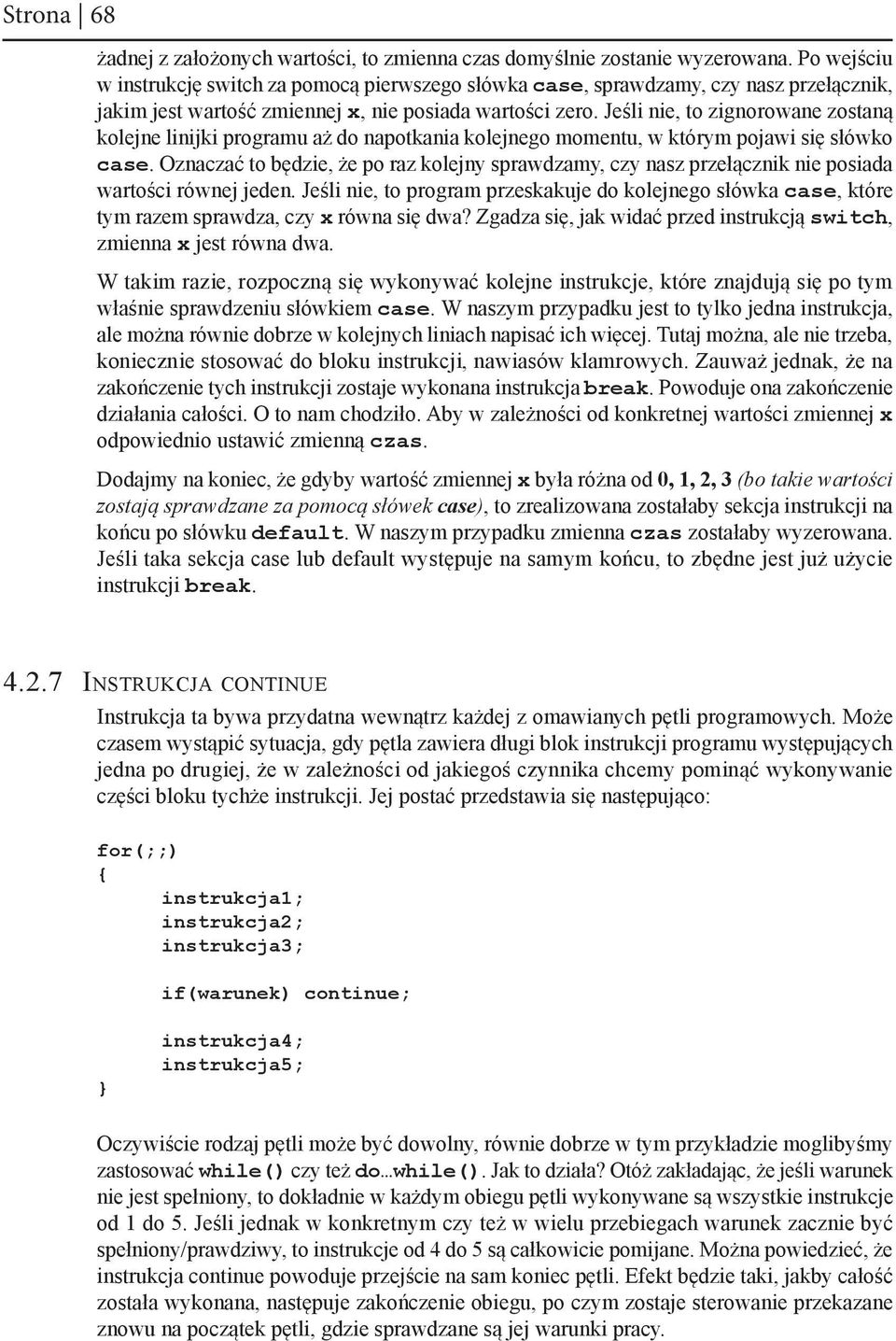 Jeśli nie, to zignorowane zostaną kolejne linijki programu aż do napotkania kolejnego momentu, w którym pojawi się słówko case.