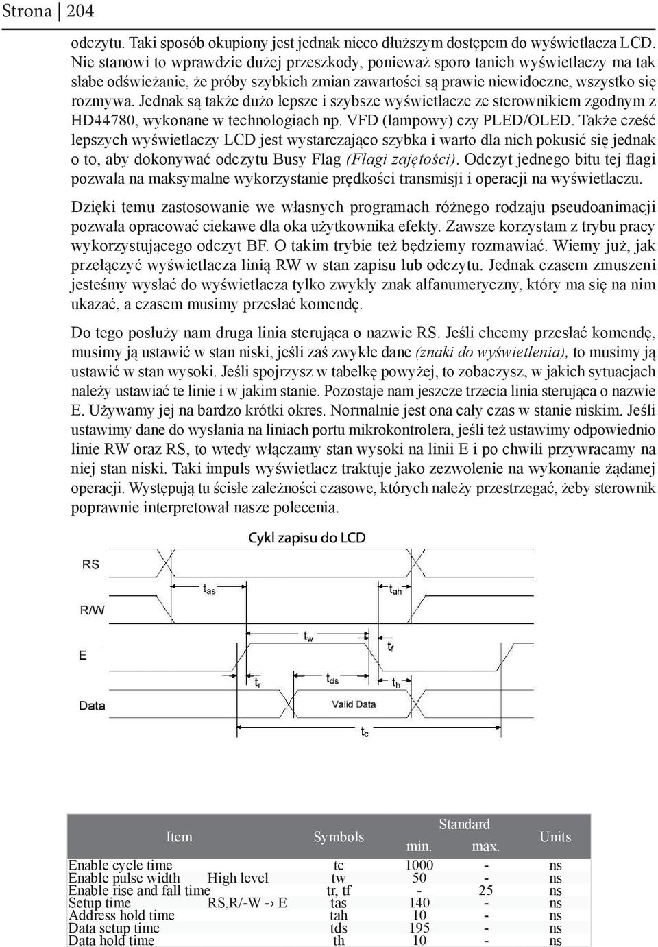 Jednak są także dużo lepsze i szybsze wyświetlacze ze sterownikiem zgodnym z HD44780, wykonane w technologiach np. VFD (lampowy) czy PLED/OLED.