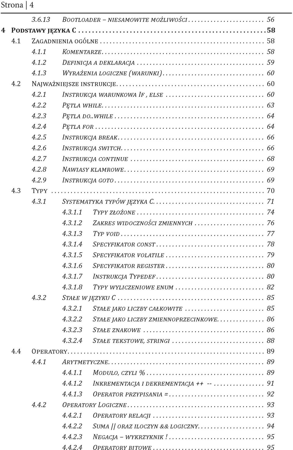 ... 66 4.2.7 Instrukcja continue... 68 4.2.8 Nawiasy klamrowe.... 69 4.2.9 Instrukcja goto... 69 4.3 Typy... 70 4.3.1 Systematyka typów języka C.... 71 4.3.1.1 Typy złożone... 74 4.3.1.2 Zakres widoczności zmiennych.