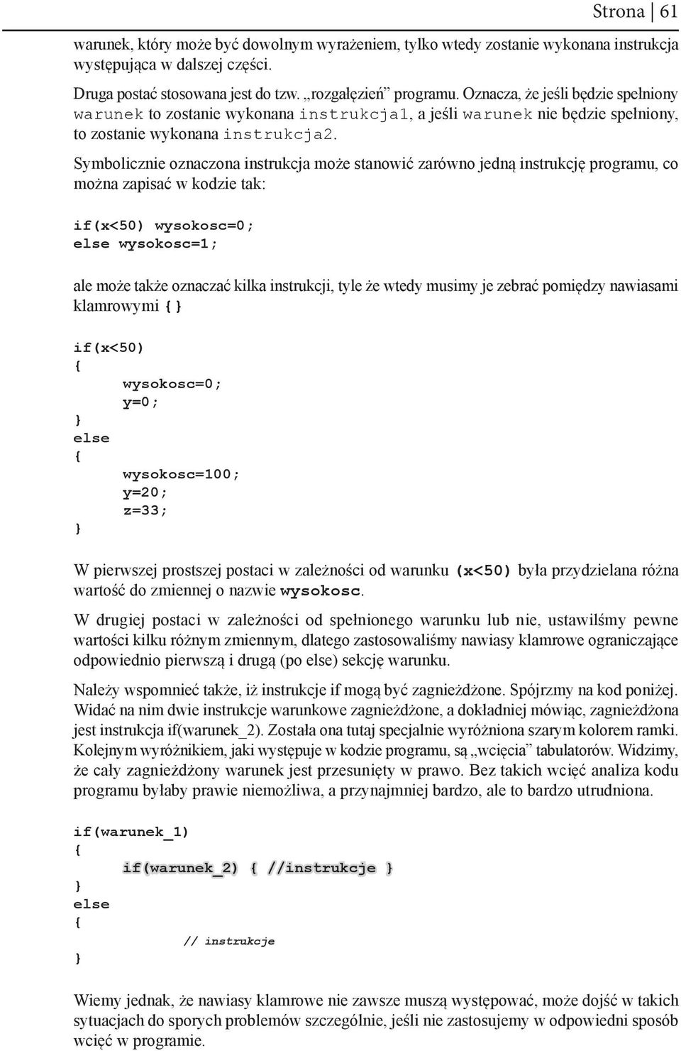 Symbolicznie oznaczona instrukcja może stanowić zarówno jedną instrukcję programu, co można zapisać w kodzie tak: if(x<50) wysokosc=0; else wysokosc=1; ale może także oznaczać kilka instrukcji, tyle