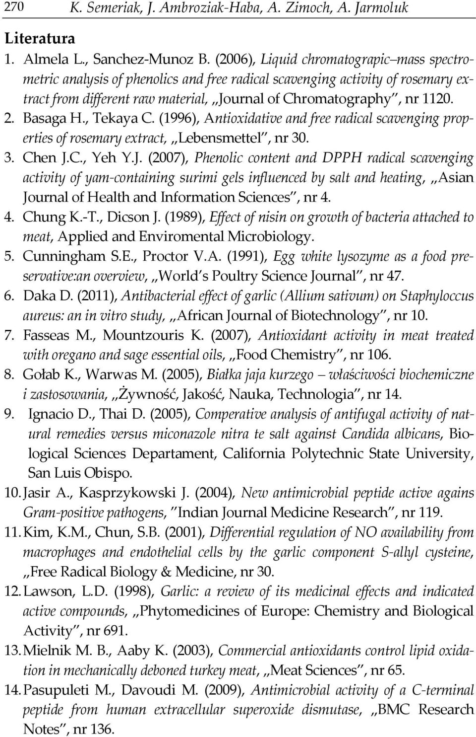 Basaga H., Tekaya C. (1996), Antioxidative and free radical scavenging properties of rosemary extract, Lebensmettel, nr 30. 3. Chen J.