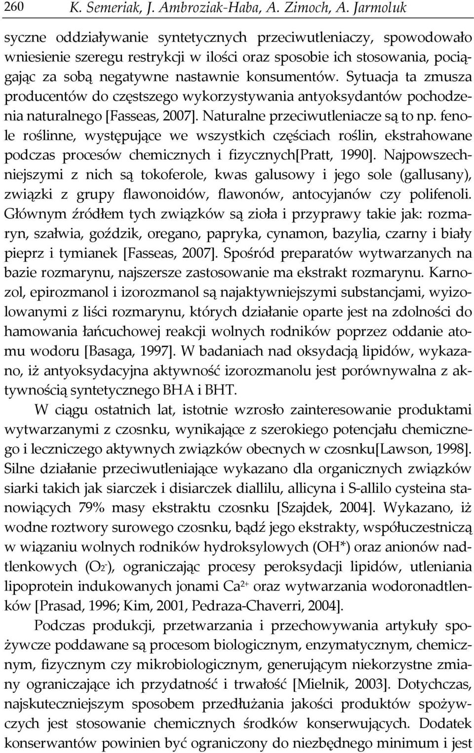 Sytuacja ta zmusza producentów do częstszego wykorzystywania antyoksydantów pochodzenia naturalnego [Fasseas, 2007]. Naturalne przeciwutleniacze są to np.