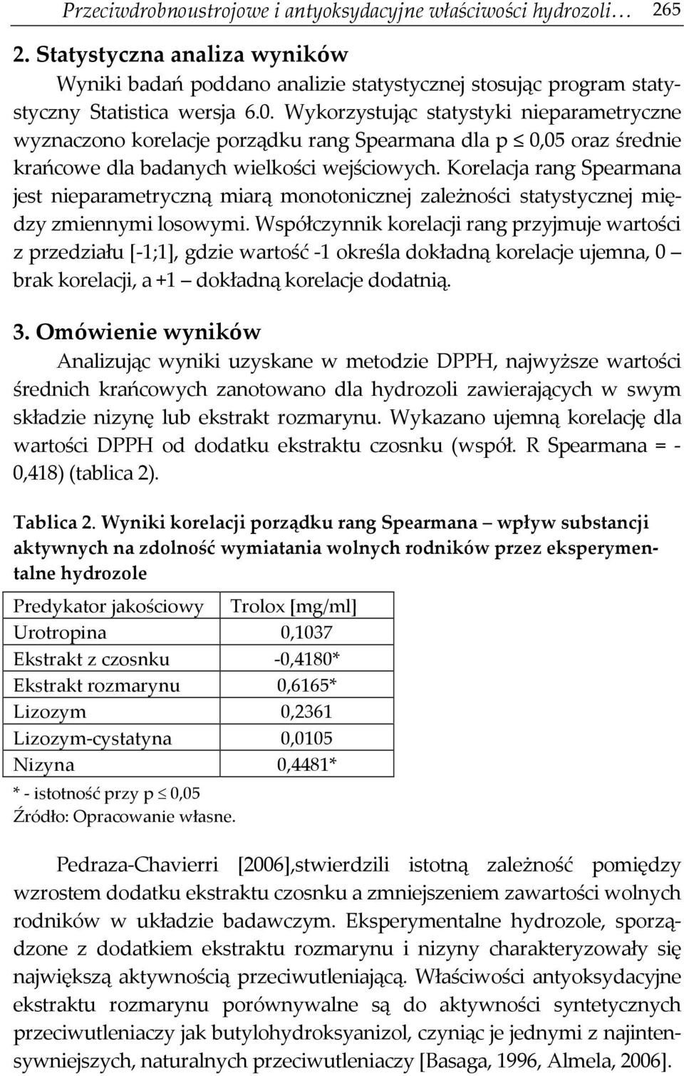 Korelacja rang Spearmana jest nieparametryczną miarą monotonicznej zależności statystycznej między zmiennymi losowymi.