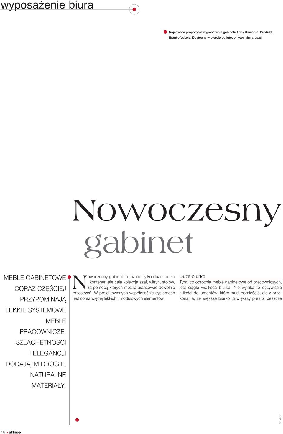 aranżować dowolnie przestrzeń. W projektowanych współcześnie systemach jest coraz więcej lekkich i modułowych elementów.