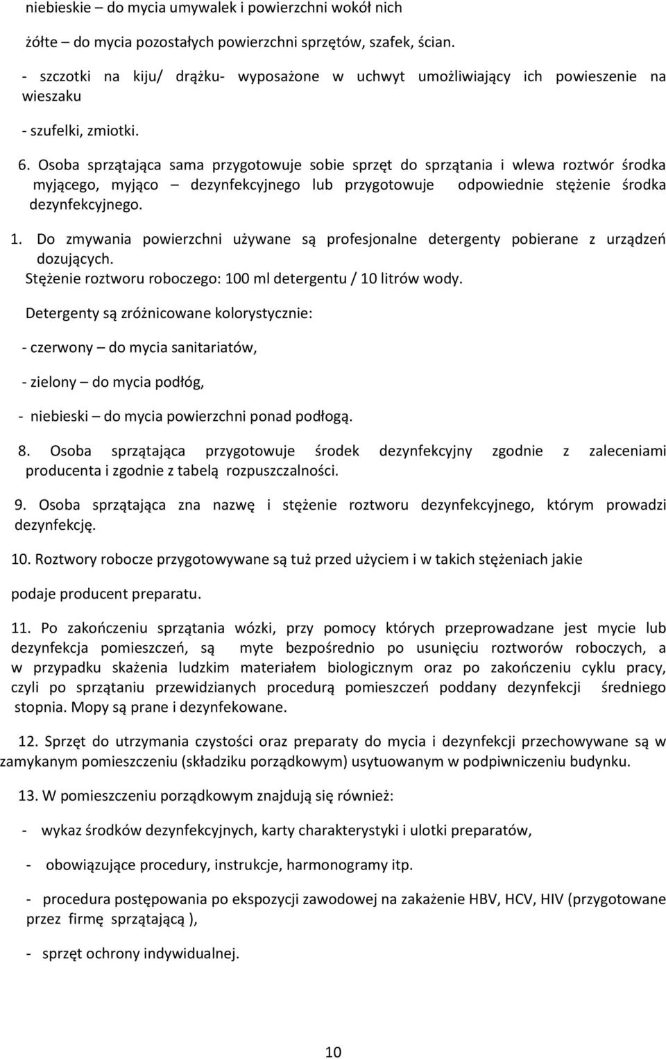 Osoba sprzątająca sama przygotowuje sobie sprzęt do sprzątania i wlewa roztwór środka myjącego, myjąco dezynfekcyjnego lub przygotowuje odpowiednie stężenie środka dezynfekcyjnego. 1.