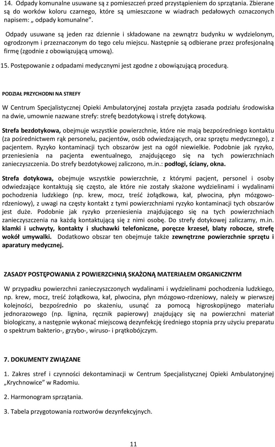 Odpady usuwane są jeden raz dziennie i składowane na zewnątrz budynku w wydzielonym, ogrodzonym i przeznaczonym do tego celu miejscu.