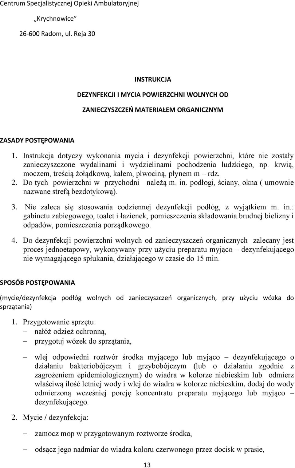 krwią, moczem, treścią żołądkową, kałem, plwociną, płynem m rdz. 2. Do tych powierzchni w przychodni należą m. in. podłogi, ściany, okna ( umownie nazwane strefą bezdotykową). 3.