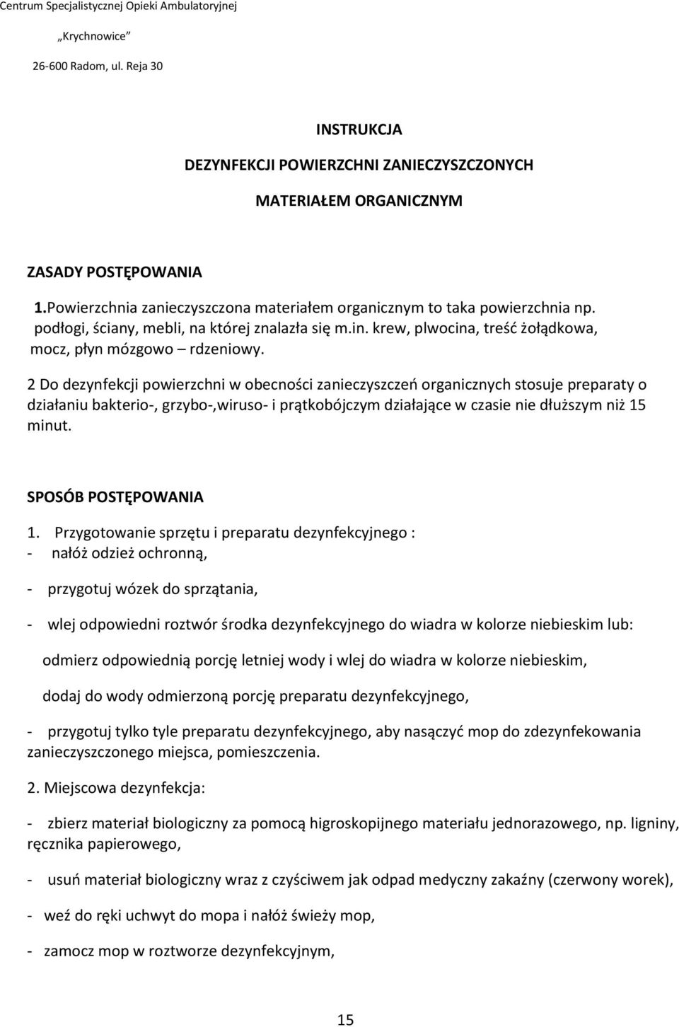 2 Do dezynfekcji powierzchni w obecności zanieczyszczeo organicznych stosuje preparaty o działaniu bakterio-, grzybo-,wiruso- i prątkobójczym działające w czasie nie dłuższym niż 15 minut.