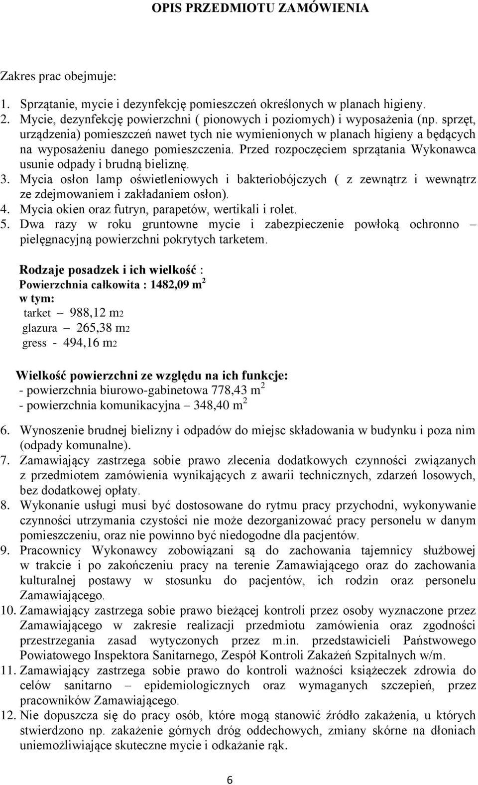 Przed rozpoczęciem sprzątania Wykonawca usunie odpady i brudną bieliznę. 3. Mycia osłon lamp oświetleniowych i bakteriobójczych ( z zewnątrz i wewnątrz ze zdejmowaniem i zakładaniem osłon). 4.