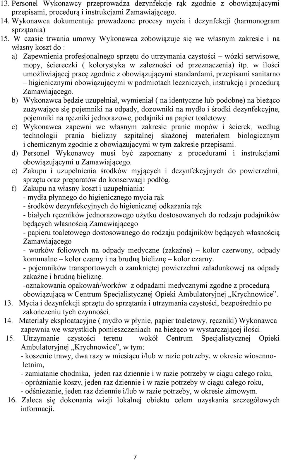 W czasie trwania umowy Wykonawca zobowiązuje się we własnym zakresie i na własny koszt do : a) Zapewnienia profesjonalnego sprzętu do utrzymania czystości wózki serwisowe, mopy, ściereczki (