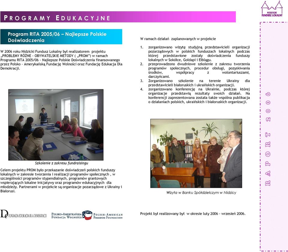 Szkolenie z zakresu fundraisingu Celem projektu PROM było przekazanie doświadczeń polskich funduszy lokalnych w zakresie tworzenia i realizacji programów społecznych, w szczególności programów